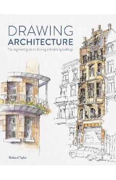 Drawing Architecture: The Beginner\'s Guide to Drawing and Painting Buildings - Richard Taylor