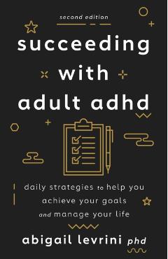 Succeeding with Adult ADHD: Daily Strategies to Help You Achieve Your Goals and Manage Your Life - Abigail L. Levrini