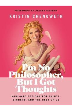 I\'m No Philosopher, But I Got Thoughts: Mini-Meditations for Saints, Sinners, and the Rest of Us - Kristin Chenoweth