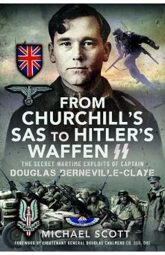From Churchill\'s SAS to Hitler\'s Waffen-SS: The Secret Wartime Exploits of Captain Douglas Berneville-Claye - Michael Scott