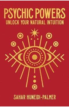 Psychic Powers: Unlock Your Natural Intuition - Sahar Huneidi-palmer