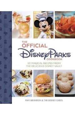 The Official Disney Parks Cookbook: 101 Magical Recipes from the Delicious Disney Series - Pam Brandon