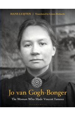 Jo Van Gogh-Bonger: The Woman Who Made Vincent Famous - Hans Luijten