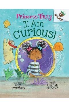 I Am Curious: An Acorn Book (Princess Truly #7) - Kelly Greenawalt