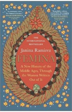 Femina: A New History of the Middle Ages, Through the Women Written Out of It - Janina Ramirez