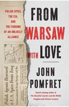 From Warsaw with Love: Polish Spies, the CIA, and the Forging of an Unlikely Alliance - John Pomfret