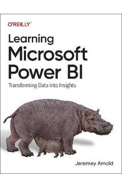 Learning Microsoft Power Bi: Transforming Data Into Insights - Jeremey Arnold