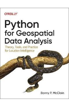 Python for Geospatial Data Analysis: Theory, Tools, and Practice for Location Intelligence - Bonny Mcclain