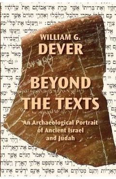 Beyond the Texts: An Archaeological Portrait of Ancient Israel and Judah - William G. Dever