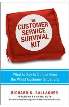 The Customer Service Survival Kit: What to Say to Defuse Even the Worst Customer Situations - Richard Gallagher
