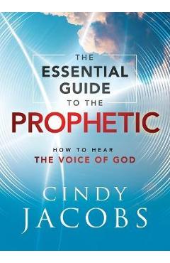 The Essential Guide to the Prophetic: How to Hear the Voice of God - Cindy Jacobs