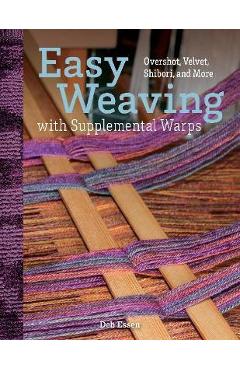 Easy Weaving with Supplemental Warps: Overshot, Velvet, Shibori, and More