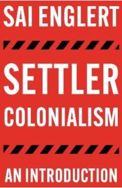 Settler Colonialism: An Introduction - Englert Sai Englert