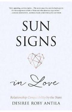 Sun Signs in Love: Relationship Compatibility by the Stars - Desiree Roby Antila