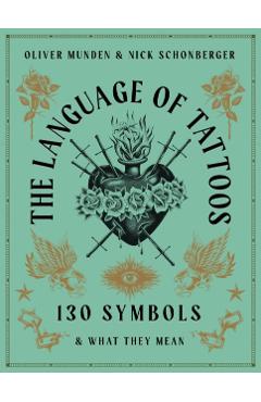 The Language of Tattoos: 130 Symbols and What They Mean - Oliver Munden