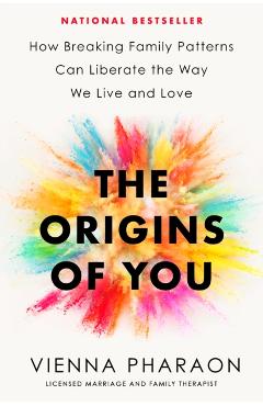 The Origins of You: How Breaking Family Patterns Can Liberate the Way We Live and Love - Vienna Pharaon