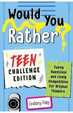 Would You Rather? Teen Challenge Edition: Funny Questions & Lively Competition for Original Thinkers - Lindsey Daly