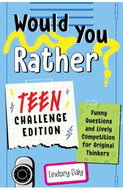 Would You Rather? Teen Challenge Edition: Funny Questions & Lively Competition for Original Thinkers - Lindsey Daly