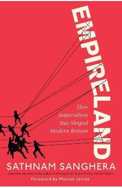 Empireland: How Imperialism Has Shaped Modern Britain - Sathnam Sanghera