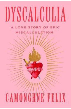 Dyscalculia: A Love Story of Epic Miscalculation - Camonghne Felix