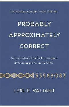 Probably Approximately Correct: Nature\'s Algorithms for Learning and Prospering in a Complex World - Leslie Valiant