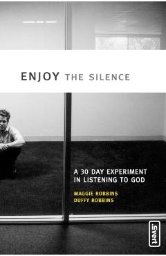 Enjoy the Silence: A 30-Day Experiment in Listening to God - Maggie Robbins