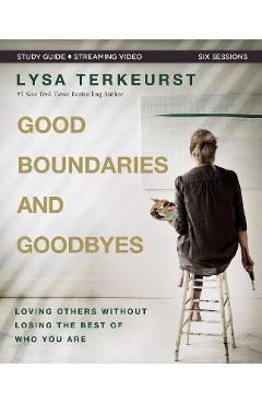 Good Boundaries and Goodbyes Bible Study Guide Plus Streaming Video: Loving Others Without Losing the Best of Who You Are - Lysa Terkeurst