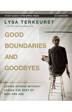 Good Boundaries and Goodbyes Bible Study Guide Plus Streaming Video: Loving Others Without Losing the Best of Who You Are - Lysa Terkeurst