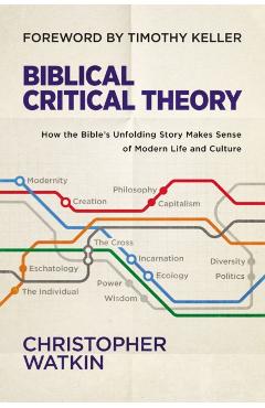 Biblical Critical Theory: How the Bible's Unfolding Story Makes Sense of Modern Life and Culture - Christopher Watkin