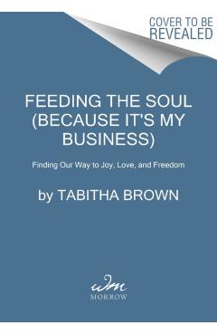 Feeding the Soul (Because It's My Business): Finding Our Way to Joy, Love, and Freedom - Tabitha Brown