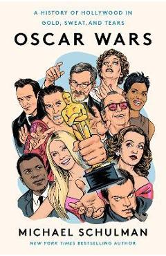 Oscar Wars: A History of Hollywood in Gold, Sweat, and Tears - Michael Schulman