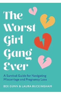 The Worst Girl Gang Ever: A Survival Guide for Navigating Miscarriage and Pregnancy Loss - Bex Gunn