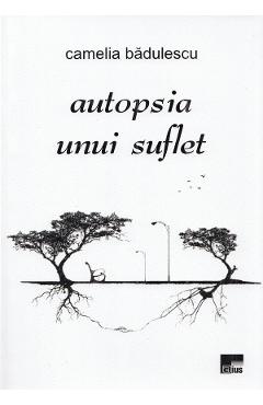 Autopsia unui suflet - camelia badulescu