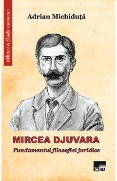 Mircea Djuvara. Fundamentul filosofiei juridice – Adrian Michiduta Adrian