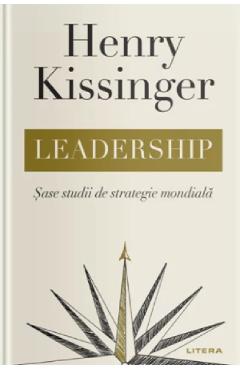 Leadership. Sase studii de strategie mondiala – Henry Kissinger afaceri 2022
