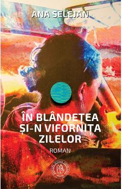 In blandetea si-n vifornita zilelor - Ana Selejan - SCOALA ARDELEANA