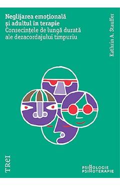 Neglijarea emotionala si adultul in terapie - Kathrin A. Stauffer