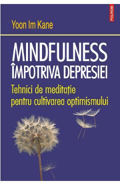 Mindfulness impotriva depresiei - Yoon Im Kane - POLIROM