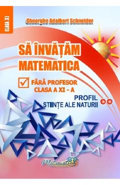 Sa invatam matematica fara profesor -  Clasa 11 - Gheorghe Adalbert Schneider