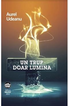 Un trup. Doar lumina - Aurel Udeanu - NEUMA