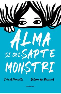Alma si cei sapte monstri - Iria G. Parente, Selene M. Pascual - CASA