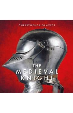 The Medieval Knight – Christopher Gravett Christopher Gravett imagine 2022 cartile.ro