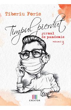 Timpul pierdut. jurnal de pandemie. vol.3 - tiberiu foris