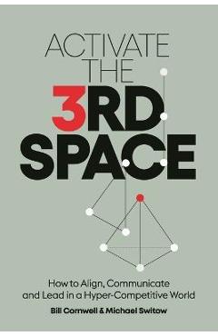 Activate the Third Space: How to Align, Communicate and Lead in a Hyper-Competitive World - Bill Cornwell