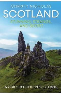 Scotland: Stunning, Strange, and Secret - Christy Nicholas