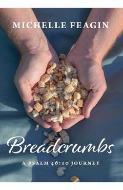Breadcrumbs: A Psalm 46:10 Journey - Michelle Feagin