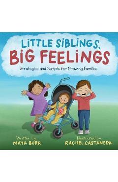 Little Siblings, Big Feelings: Strategies and Scripts for Growing Families - Maya Burr