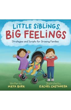 Little Siblings, Big Feelings: Strategies and Scripts for Growing Families - Maya Burr