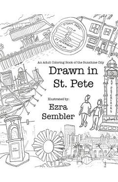Drawn in St. Pete: An Adult Coloring Book of the Sunshine City - Ezra E. Sembler