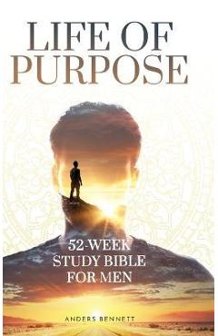 Life Of Purpose: 52-Week Study Bible for Men - Anders Bennett